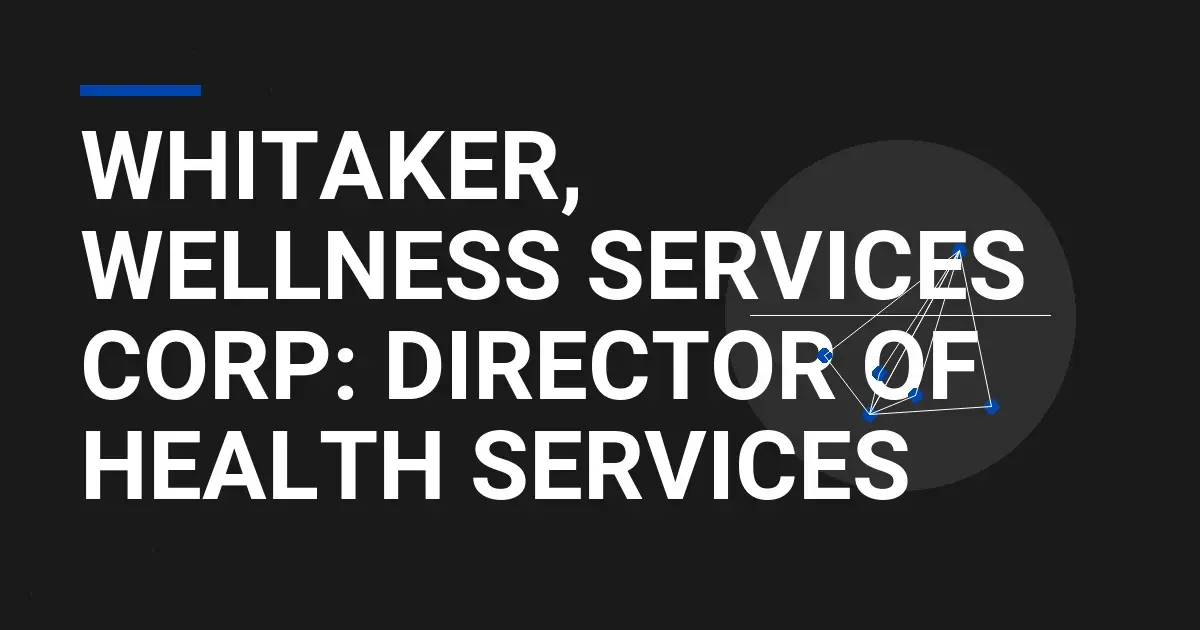 Whitaker, Wellness Services Corp: Director of Health Services